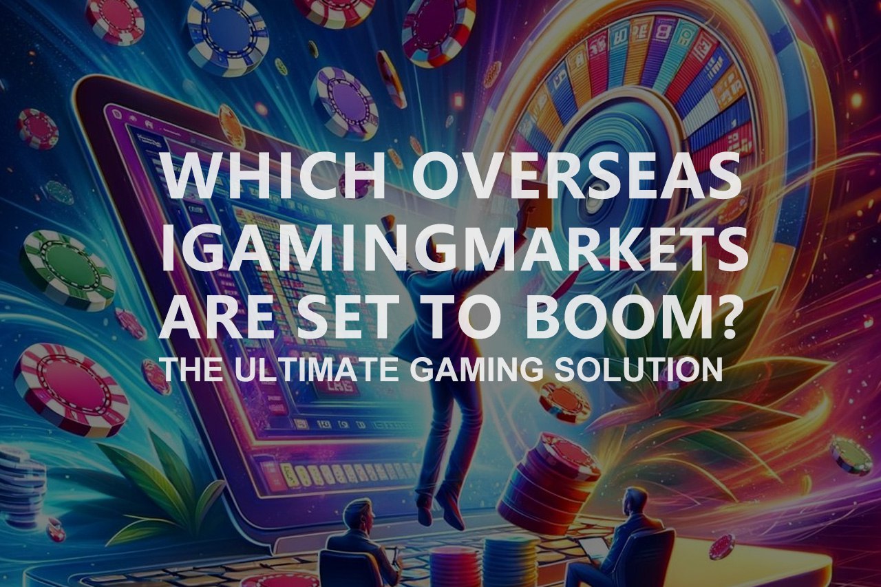 Which Overseas iGaming Markets Are Set to Boom?
