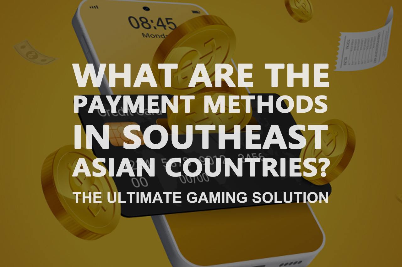 What Are the Payment Methods in Southeast Asian Countries?