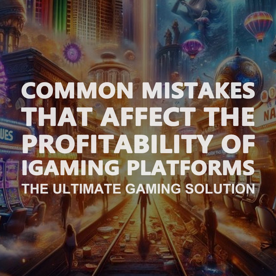 Common Mistakes That Affect The Profitability Of IGaming Platforms The Ultimate Gaming Solution