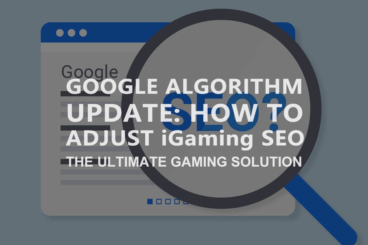 Google Algorithm Update: How To Adjust iGaming SEO