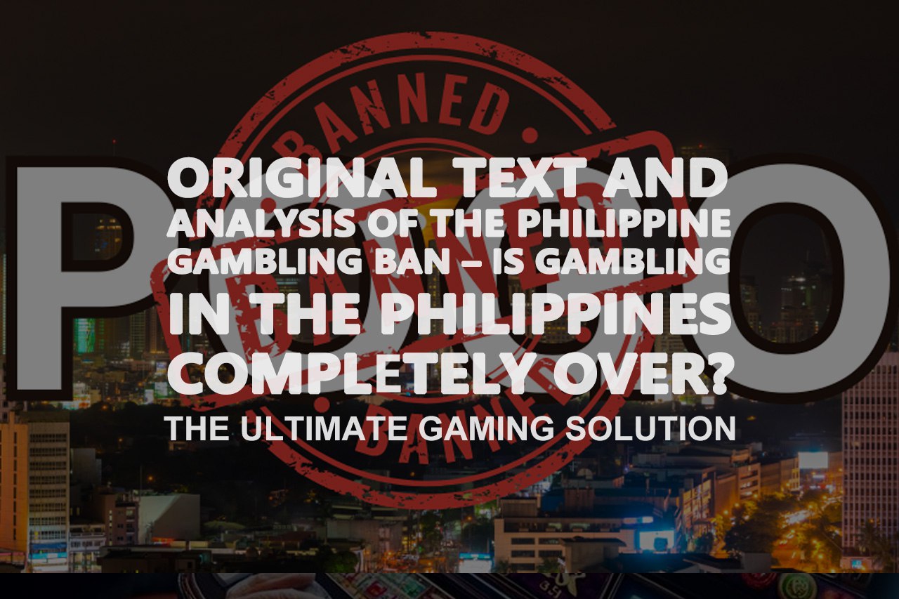 Original Text and Analysis of the Philippines Gambling Ban- Is Gambling in The Philippines Completely Over? The Ultimate Gaming Solution