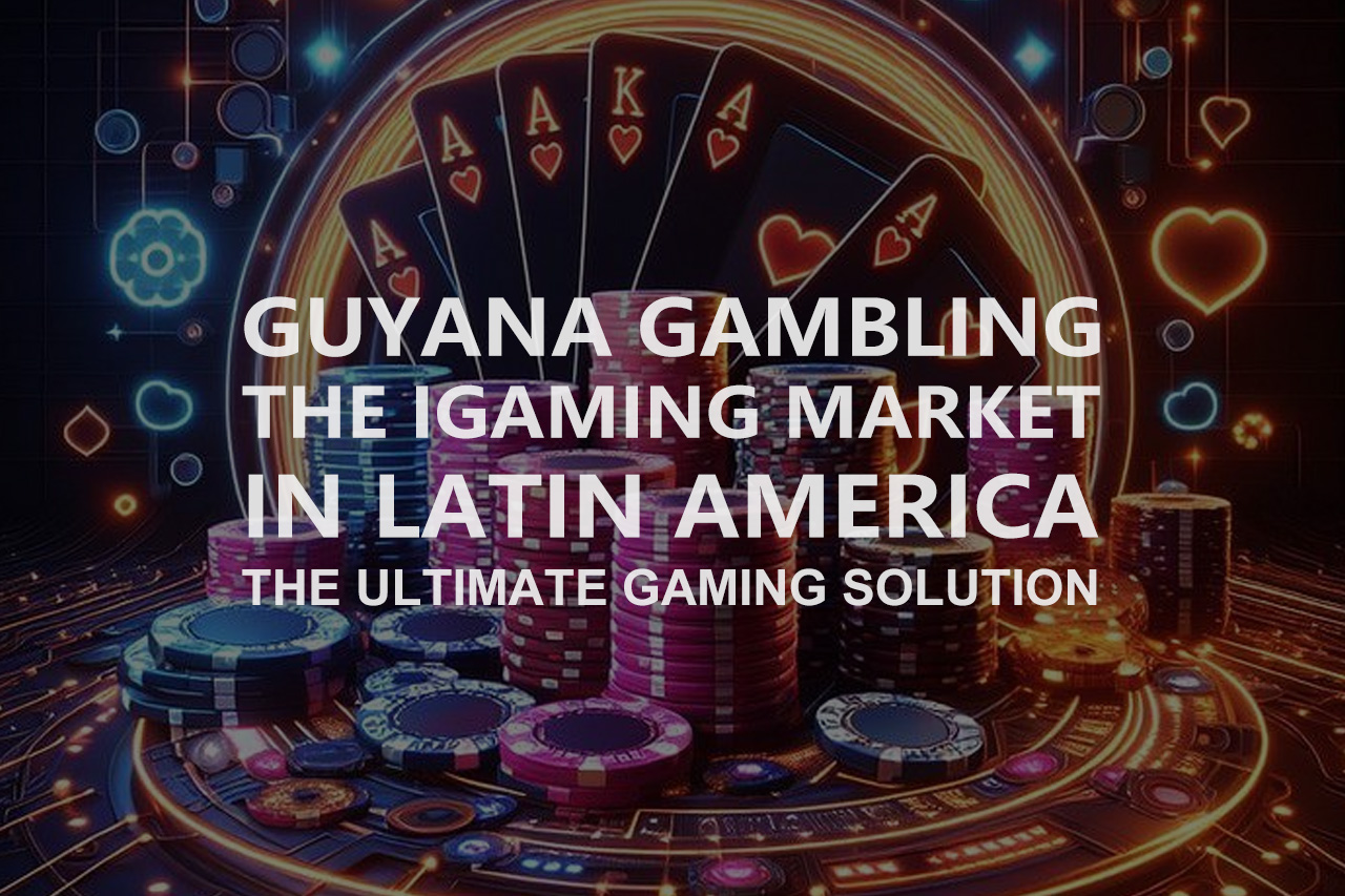 GUYANA GAMBLING THE iGAMING MARKET IN LATIN AMERICA